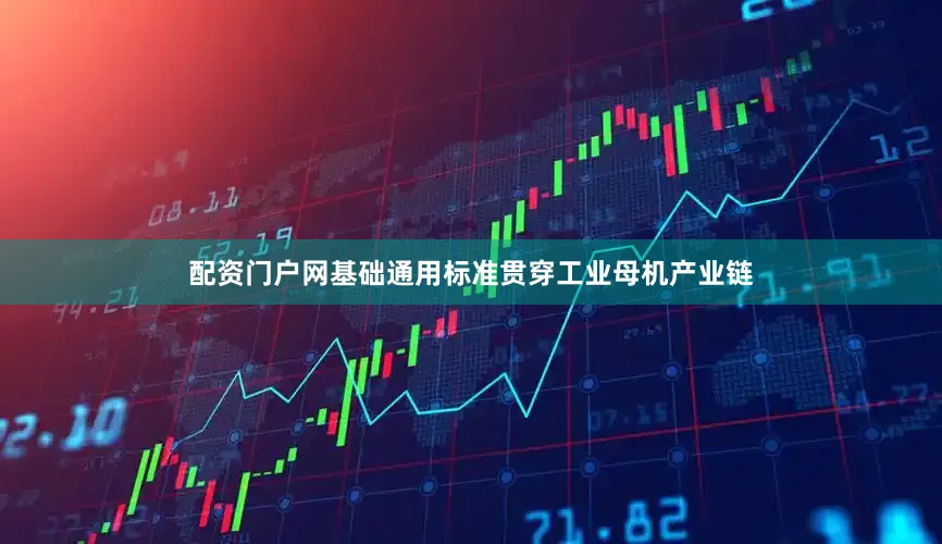 配资门户网基础通用标准贯穿工业母机产业链