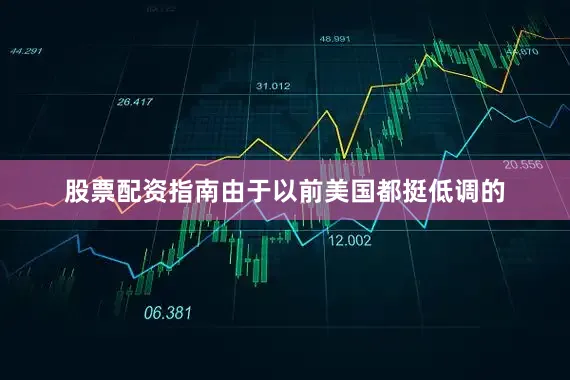 股票配资指南由于以前美国都挺低调的